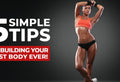5 Simple Tips to Building Your Best Body, Ever!